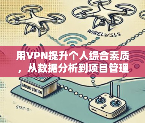 用VPN提升个人综合素质,从数据分析到项目管理的现代通识 用VPN提升个人综合素质,从数据分析到项目管理的现代通识