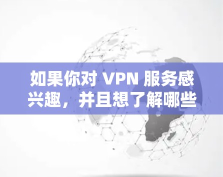 如果你对 VPN 服务感兴趣,并且想了解哪些VPN有韩国线,以下是一些推荐的 VPN 服务,它们通常提供韩国网络 如果你对 VPN 服务感兴趣,并且想了解哪些VPN有韩国线,以下是一些推荐的 VPN 服务,它们通常提供韩国网络
