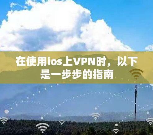 在使用ios上VPN时，以下是一步步的指南
