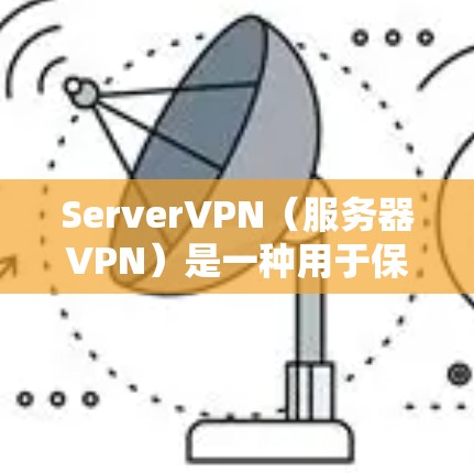 ServerVPN(服务器VPN)是一种用于保护服务器网络的网络服务,通常通过使用VPN客户端或服务器VPN软件来实现。以下是一些步骤,帮助你找到并使用服务器VPN ServerVPN(服务器VPN)是一种用于保护服务器网络的网络服务,通常通过使用VPN客户端或服务器VPN软件来实现。以下是一些步骤,帮助你找到并使用服务器VPN
