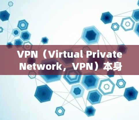 VPN（Virtual Private Network，VPN）本身并不需要被监控，因为它主要是通过虚拟连接实现的。然而，如果您的VPN被监控，可能是因为以下原因