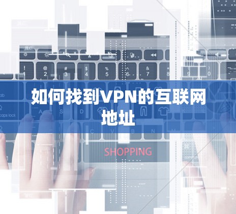 如何找到VPN的互联网地址 如何找到VPN的互联网地址