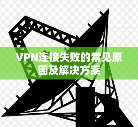 VPN连接失败的常见原因及解决方案