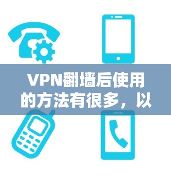VPN翻墙后使用的方法有很多，以下是一些常见的解决方案