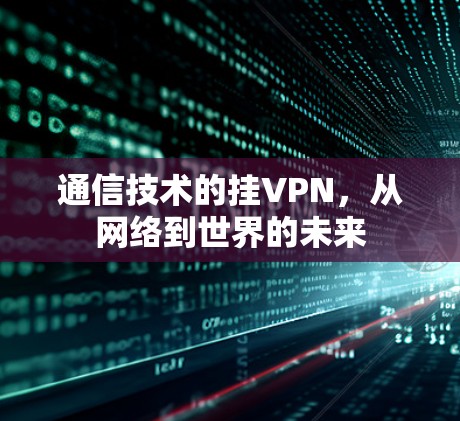 通信技术的挂VPN，从网络到世界的未来