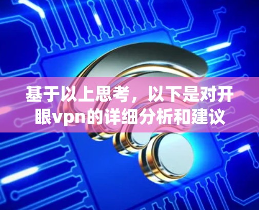 基于以上思考，以下是对开眼vpn的详细分析和建议