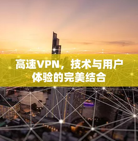 高速VPN，技术与用户体验的完美结合