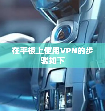在平板上使用VPN的步骤如下