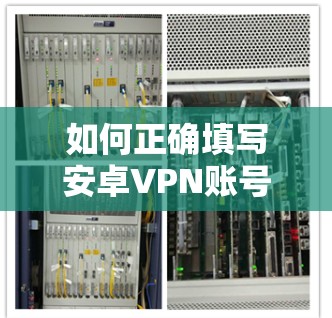 如何正确填写安卓VPN账号 如何正确填写安卓VPN账号