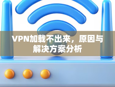 VPN加载不出来，原因与解决方案分析