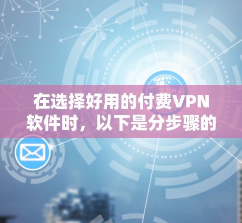在选择好用的付费VPN软件时，以下是分步骤的建议和推荐