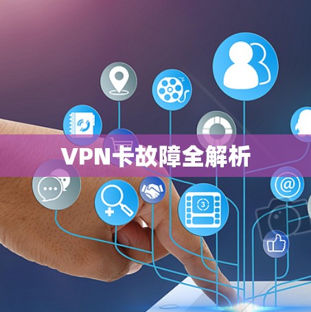 VPN卡故障全解析 VPN卡故障全解析