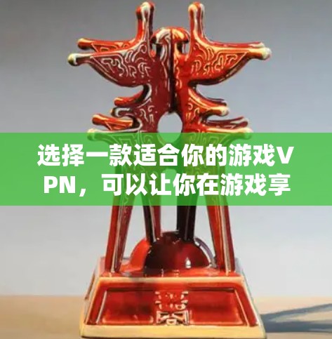 选择一款适合你的游戏VPN,可以让你在游戏享受过程中更安全、更流畅。以下是一些推荐的VPN服务和游戏类型,帮助你找到最适合你的选择 选择一款适合你的游戏VPN,可以让你在游戏享受过程中更安全、更流畅。以下是一些推荐的VPN服务和游戏类型,帮助你找到最适合你的选择