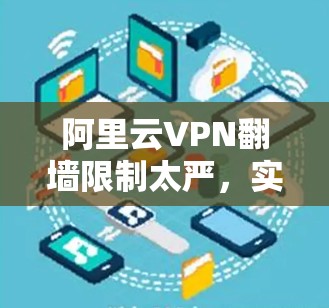 阿里云VPN翻墙限制太严,实则开放多通道 阿里云VPN翻墙限制太严,实则开放多通道