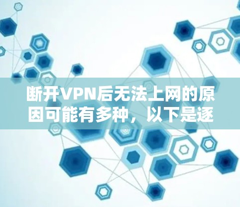 断开VPN后无法上网的原因可能有多种，以下是逐步排查可能原因的步骤