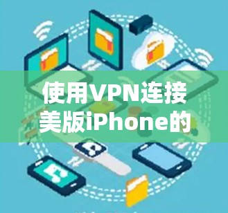 使用VPN连接美版iPhone的步骤如下 使用VPN连接美版iPhone的步骤如下