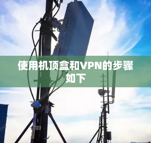 使用机顶盒和VPN的步骤如下 使用机顶盒和VPN的步骤如下