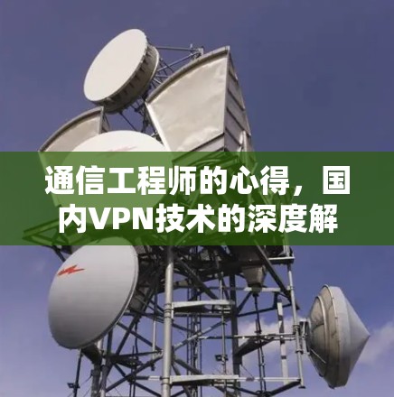 通信工程师的心得，国内VPN技术的深度解析与未来展望