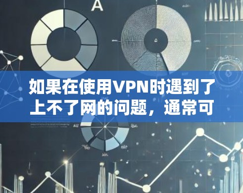 如果在使用VPN时遇到了上不了网的问题,通常可能与以下原因有关 如果在使用VPN时遇到了上不了网的问题,通常可能与以下原因有关