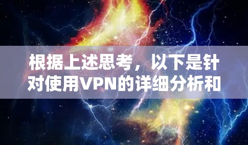 根据上述思考，以下是针对使用VPN的详细分析和建议
