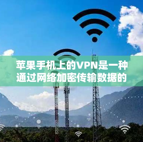 苹果手机上的VPN是一种通过网络加密传输数据的工具,主要面向国家用户。尽管苹果的隐私政策限制了用户使用VPN功能,但以下是对苹果手机上使用VPN的详细介绍 苹果手机上的VPN是一种通过网络加密传输数据的工具,主要面向国家用户。尽管苹果的隐私政策限制了用户使用VPN功能,但以下是对苹果手机上使用VPN的详细介绍