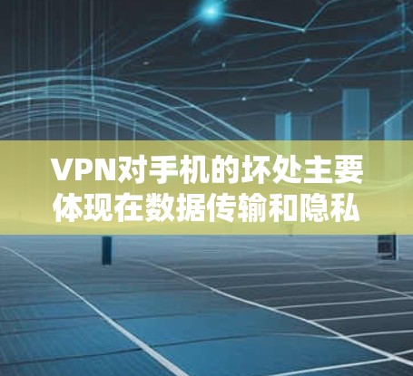VPN对手机的坏处主要体现在数据传输和隐私保护方面,这些可能会影响手机的使用体验。以下是详细的解释 VPN对手机的坏处主要体现在数据传输和隐私保护方面,这些可能会影响手机的使用体验。以下是详细的解释