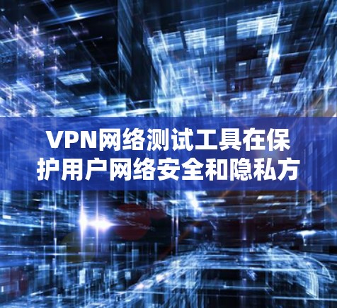 VPN网络测试工具在保护用户网络安全和隐私方面起着关键作用。通过这些工具,用户可以确保自己的网络连接稳定、安全,避免误用或攻击。以下是逐步的解决方案 VPN网络测试工具在保护用户网络安全和隐私方面起着关键作用。通过这些工具,用户可以确保自己的网络连接稳定、安全,避免误用或攻击。以下是逐步的解决方案