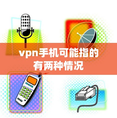 vpn手机可能指的有两种情况 vpn手机可能指的有两种情况
