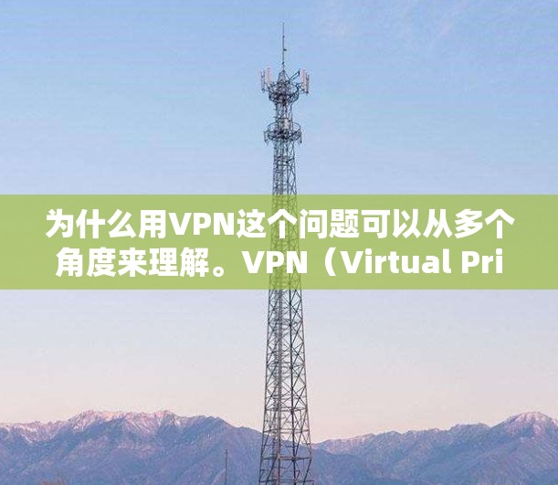 为什么用VPN这个问题可以从多个角度来理解。VPN(Virtual Private Network,虚拟网络)主要用于加密通信,提供了一个安全的网络环境。以下是关于为什么使用VPN的一些关键点 为什么用VPN这个问题可以从多个角度来理解。VPN(Virtual Private Network,虚拟网络)主要用于加密通信,提供了一个安全的网络环境。以下是关于为什么使用VPN的一些关键点