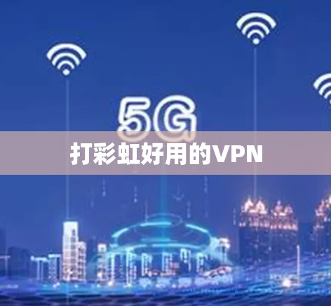打彩虹好用的VPN