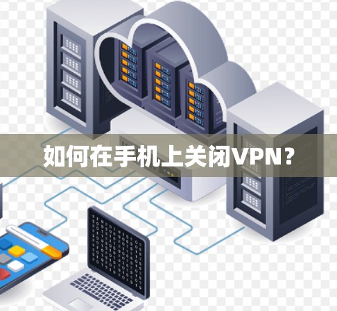 如何在手机上关闭VPN? 如何在手机上关闭VPN?