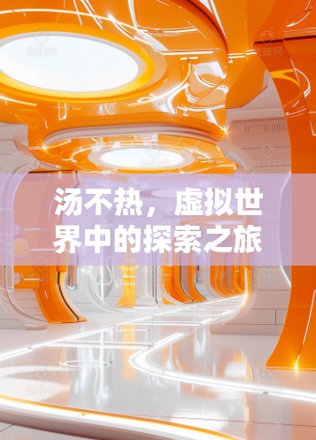 汤不热，虚拟世界中的探索之旅