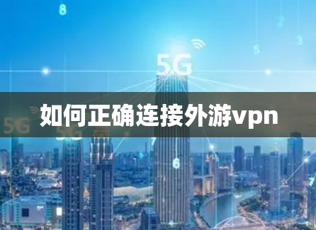 如何正确连接外游vpn
