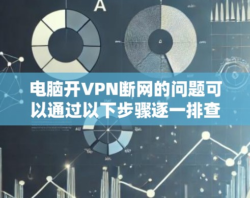 电脑开VPN断网的问题可以通过以下步骤逐一排查和解决 电脑开VPN断网的问题可以通过以下步骤逐一排查和解决
