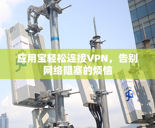 应用宝轻松连接VPN，告别网络阻塞的烦恼