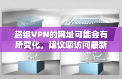 超级VPN的网址可能会有所变化，建议您访问最新的官网以获取最新信息。如果需要最新的超级VPN网址，您可以通过以下途径查找