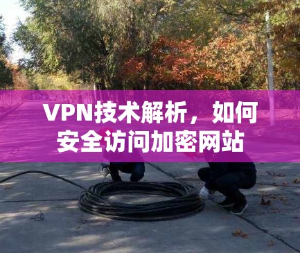 VPN技术解析，如何安全访问加密网站
