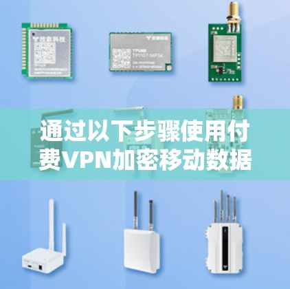通过以下步骤使用付费VPN加密移动数据 通过以下步骤使用付费VPN加密移动数据