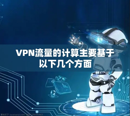 VPN流量的计算主要基于以下几个方面