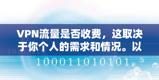 VPN流量是否收费，这取决于你个人的需求和情况。以下是几个关键点