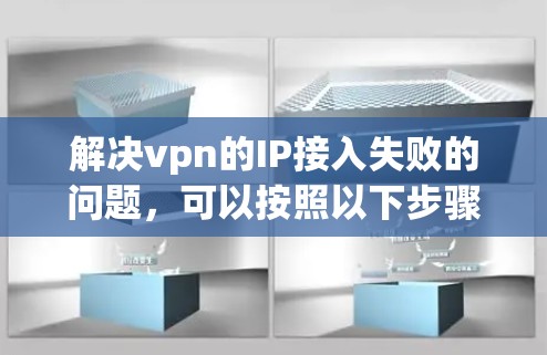 解决vpn的IP接入失败的问题，可以按照以下步骤进行