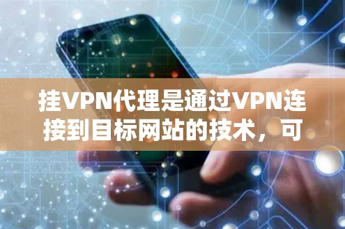 挂VPN代理是通过VPN连接到目标网站的技术，可以安全访问Web、电子邮件等资源。以下是详细的步骤和建议