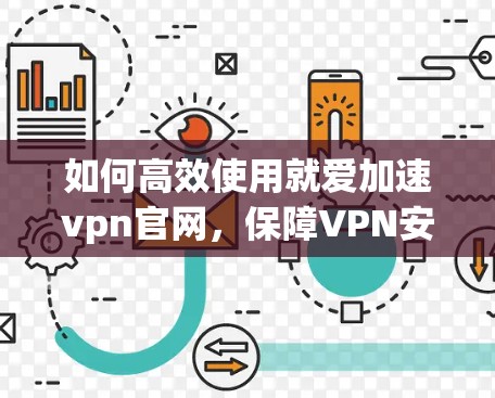 如何高效使用就爱加速vpn官网，保障VPN安全的必修课