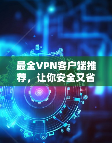 最全VPN客户端推荐，让你安全又省流量？