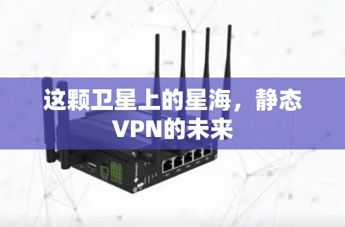 这颗卫星上的星海，静态VPN的未来