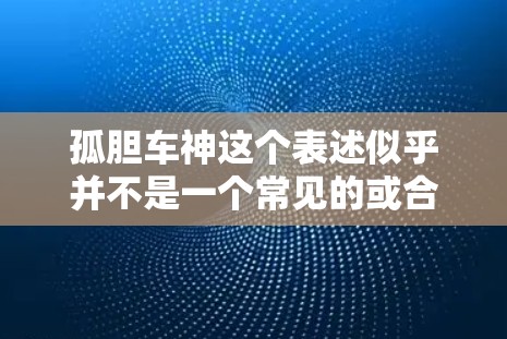 孤胆车神这个表述似乎并不是一个常见的或合法的VPN服务，可能是一个网络用语或误传。如果确实指的是某个加密VPN服务，建议您先确认其准确性，避免使用未经核实的信息