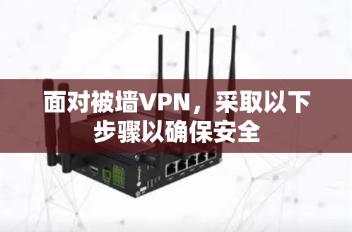 面对被墙VPN,采取以下步骤以确保安全 面对被墙VPN,采取以下步骤以确保安全