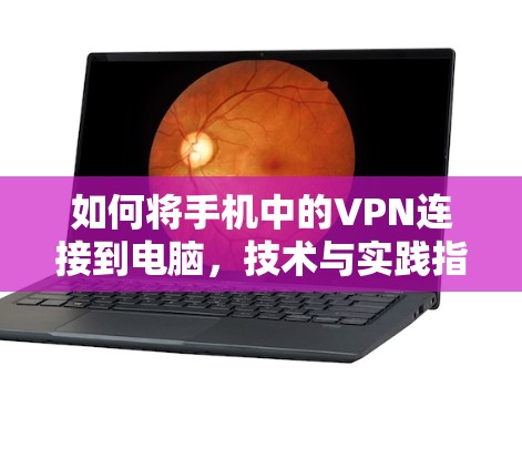 如何将手机中的VPN连接到电脑，技术与实践指南