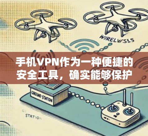 手机VPN作为一种便捷的安全工具,确实能够保护用户的数据和隐私。以下是对手机VPN的详细分析和使用建议 手机VPN作为一种便捷的安全工具,确实能够保护用户的数据和隐私。以下是对手机VPN的详细分析和使用建议