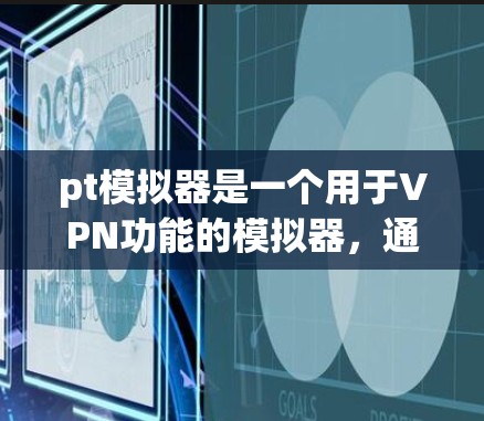 pt模拟器是一个用于VPN功能的模拟器,通常由开发者提供,用于在特定平台或应用程序中运行。以下是对pt模拟器的详细分析和使用指南 pt模拟器是一个用于VPN功能的模拟器,通常由开发者提供,用于在特定平台或应用程序中运行。以下是对pt模拟器的详细分析和使用指南